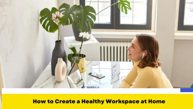 How to Create a Healthy Workspace at Home