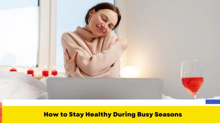 How to Stay Healthy During Busy Seasons